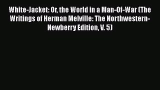 [PDF] White-Jacket: Or the World in a Man-Of-War (The Writings of Herman Melville: The Northwestern-Newberry