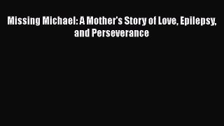 Download Missing Michael: A Mother's Story of Love Epilepsy and Perseverance PDF Free
