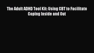 Download The Adult ADHD Tool Kit: Using CBT to Facilitate Coping Inside and Out Ebook Free