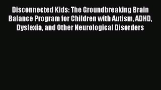 Download Disconnected Kids: The Groundbreaking Brain Balance Program for Children with Autism