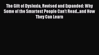 Read The Gift of Dyslexia Revised and Expanded: Why Some of the Smartest People Can't Read...and