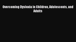 Read Overcoming Dyslexia in Children Adolescents and Adults PDF Online