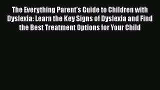 Read The Everything Parent's Guide to Children with Dyslexia: Learn the Key Signs of Dyslexia