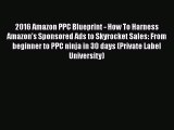 Download 2016 Amazon PPC Blueprint - How To Harness Amazon's Sponsored Ads to Skyrocket Sales: