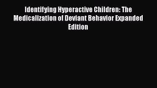 Read Identifying Hyperactive Children: The Medicalization of Deviant Behavior Expanded Edition