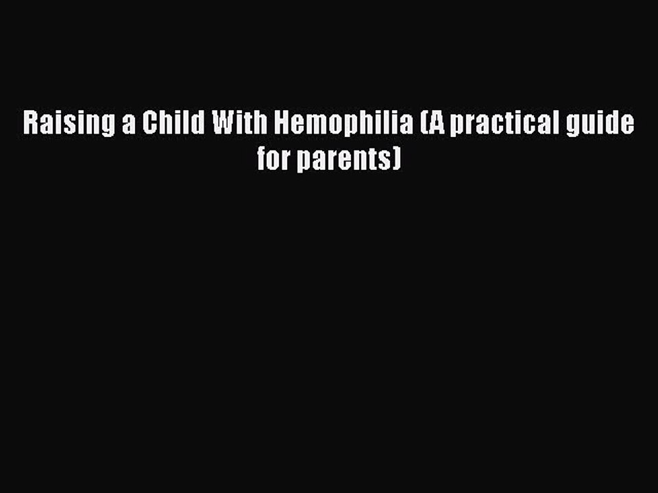 PDF Raising a Child With Hemophilia (A practical guide for parents)  Read Online