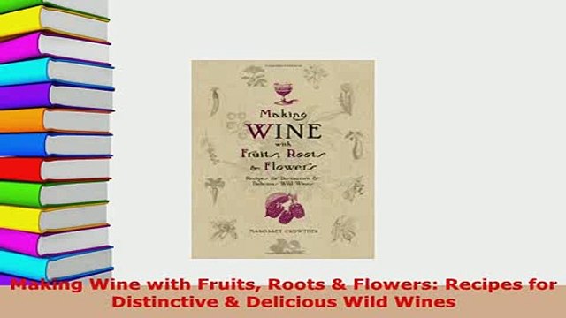 PDF Making Wine with Fruits Roots Flowers Recipes for Distinctive Delicious Wild Wines Ebook