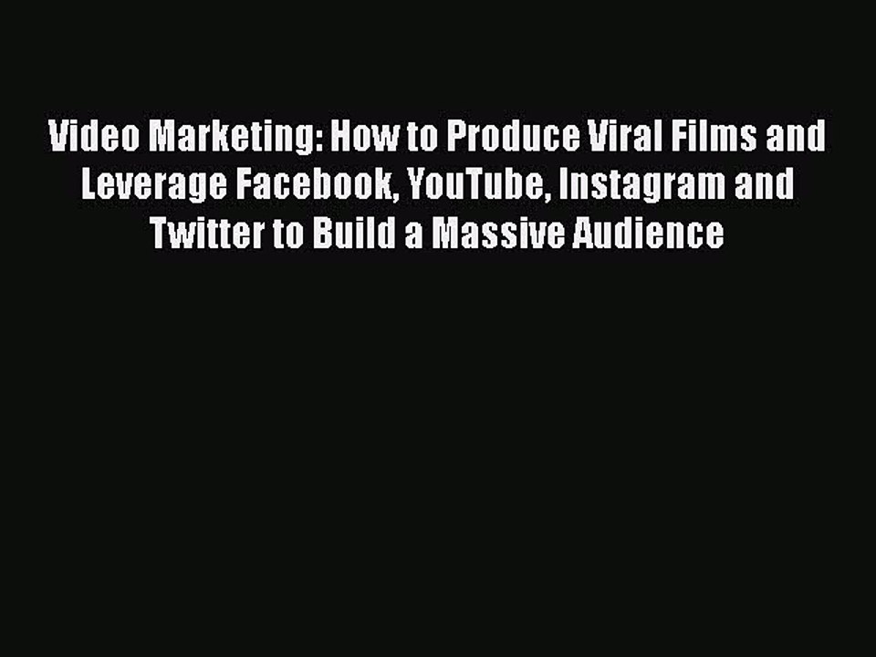 Download Video Marketing: How to Produce Viral Films and Leverage Facebook YouTube Instagram