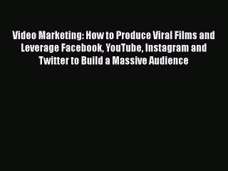 Download Video Marketing: How to Produce Viral Films and Leverage Facebook YouTube Instagram