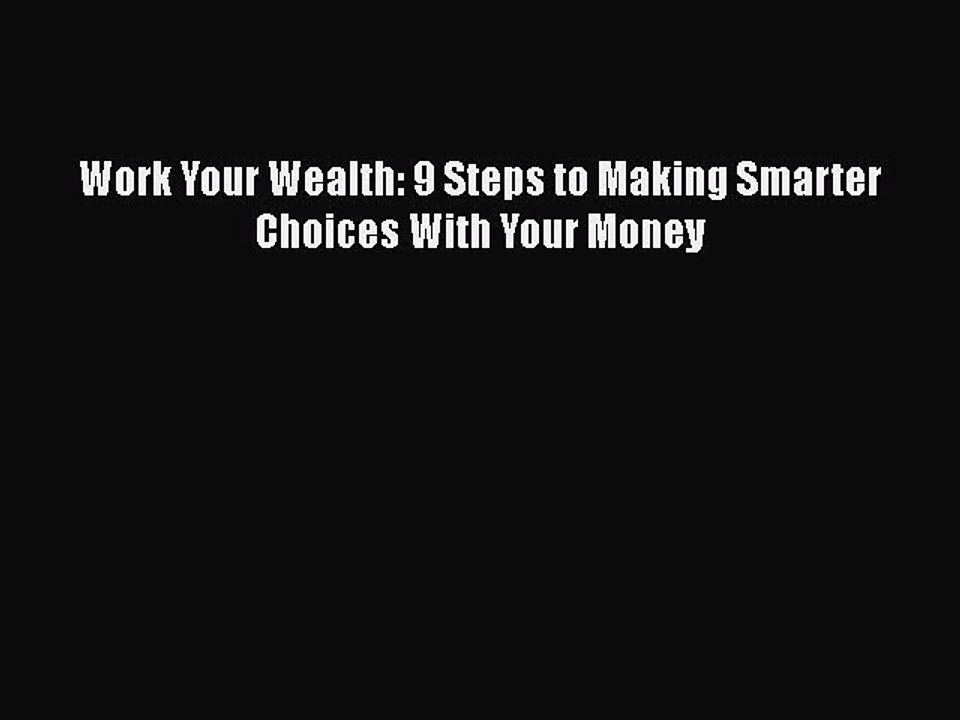 PDF Work Your Wealth: 9 Steps to Making Smarter Choices With Your Money  EBook