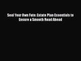 PDF Seal Your Own Fate: Estate Plan Essentials to Ensure a Smooth Road Ahead  EBook