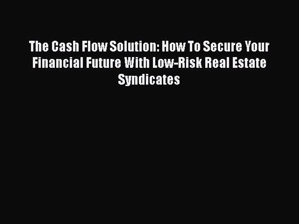 PDF The Cash Flow Solution: How To Secure Your Financial Future With Low-Risk Real Estate Syndicates