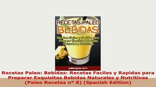 Download  Recetas Paleo Bebidas Recetas Faciles y Rapidas para  Preparar Exquisitas Bebidas Download Full Ebook