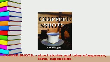 Download  COFFEE SHOTS  short stories and tales of espresso latte cappuccino Read Online