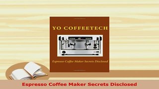 Download  Espresso Coffee Maker Secrets Disclosed Download Online