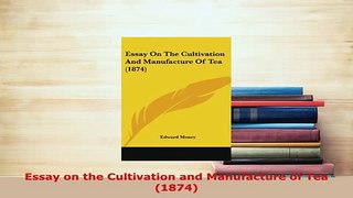 Download  Essay on the Cultivation and Manufacture of Tea 1874 Read Online