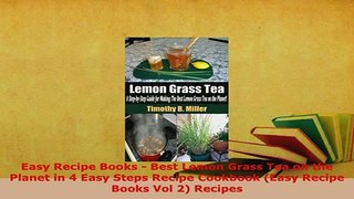 Download  Easy Recipe Books  Best Lemon Grass Tea on the Planet in 4 Easy Steps Recipe Cookbook Read Online