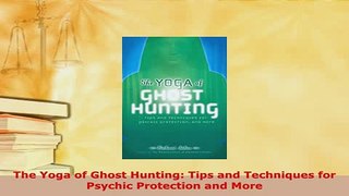 PDF  The Yoga of Ghost Hunting Tips and Techniques for Psychic Protection and More Download Online