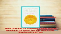 PDF  There Is No App for Happiness Finding Joy and Meaning in the Digital Age with Mindfulness Read Online