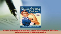 PDF  Rosies Riveting Recipes Comfort Foods  Kitchen Wisdom from 1940s America Download Online