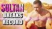 Salman Khan's SULTAN BREAKS All RECORD Before Its Release