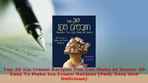 Download  Top 30 Ice Cream Recipes You Can Make At Home 30 Easy To Make Ice Cream Recipes Fast Download Online