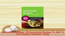 Download  Guacamole Recipes 30 Guacamole Recipes To Add To Your Recipe Collection Today Read Online