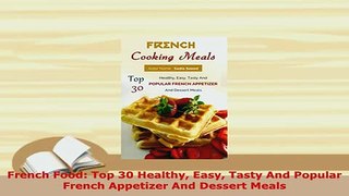 PDF  French Food Top 30 Healthy Easy Tasty And Popular French Appetizer And Dessert Meals Download Online