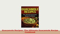 Download  Guacamole Recipes The Ultimate Guacamole Recipe Cookbook PDF Online