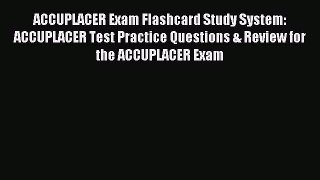 Download ACCUPLACER Exam Flashcard Study System: ACCUPLACER Test Practice Questions & Review