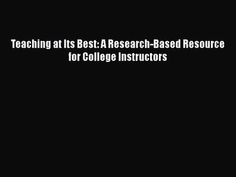 FREE DOWNLOAD Teaching at Its Best: A Research-Based Resource for College Instructors READ