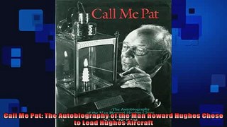 FREE DOWNLOAD  Call Me Pat The Autobiography of the Man Howard Hughes Chose to Lead Hughes Aircraft  BOOK ONLINE