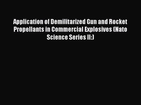 Download Application of Demilitarized Gun and Rocket Propellants in Commercial Explosives (Nato