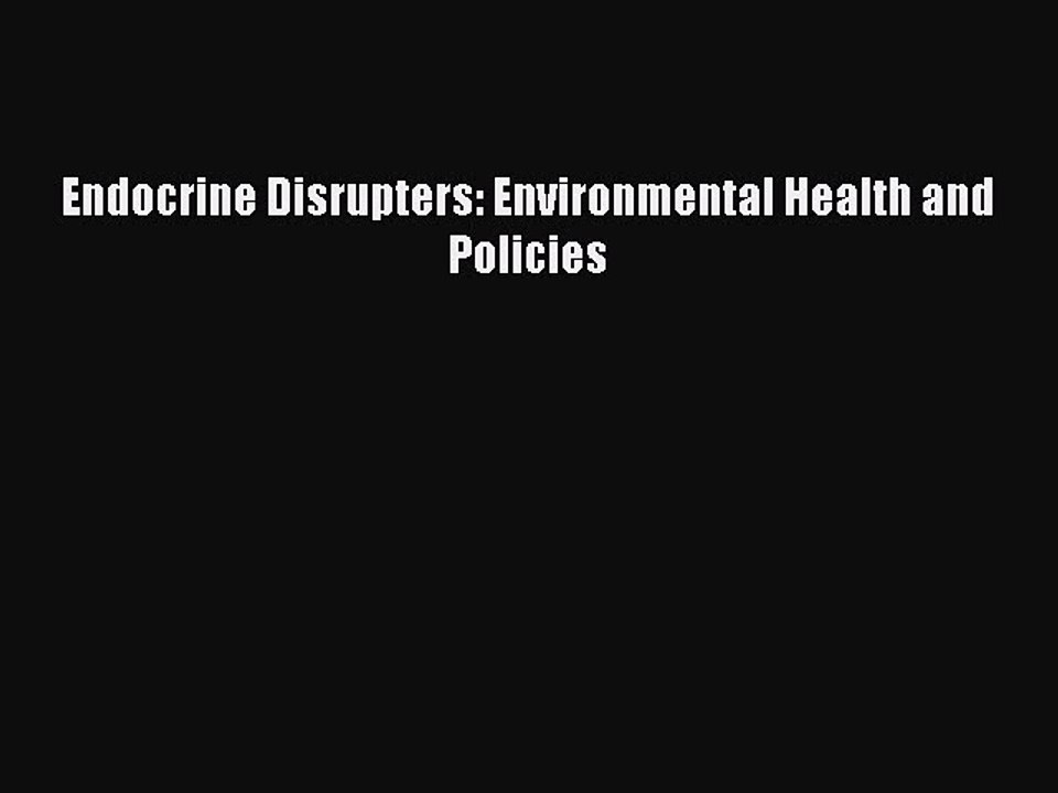 Read Endocrine Disrupters: Environmental Health and Policies Ebook Free