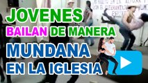 Jóvenes bailan de manera mundana en la iglesia (Apostasía)