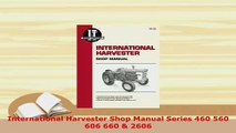 PDF  International Harvester Shop Manual Series 460 560 606 660  2606 Read Full Ebook