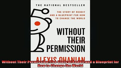 FREE DOWNLOAD  Without Their Permission The Story of Reddit and a Blueprint for How to Change the World READ ONLINE