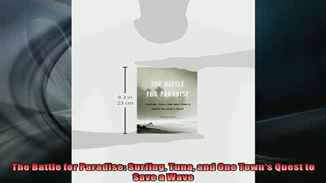 READ book The Battle for Paradise Surfing Tuna and One Towns Quest to Save a Wave FREE BOOOK ONLINE