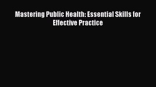 Download Mastering Public Health: Essential Skills for Effective Practice Ebook Free