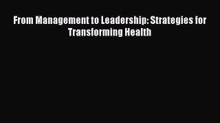 Read From Management to Leadership: Strategies for Transforming Health Ebook Free