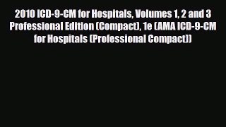 Read 2010 ICD-9-CM for Hospitals Volumes 1 2 and 3 Professional Edition (Compact) 1e (AMA ICD-9-CM