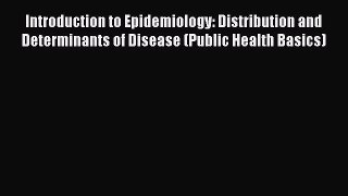 Download Introduction to Epidemiology: Distribution and Determinants of Disease (Public Health