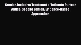 Read Gender-Inclusive Treatment of Intimate Partner Abuse Second Edition: Evidence-Based Approaches