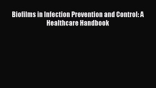 Download Biofilms in Infection Prevention and Control: A Healthcare Handbook Ebook Free