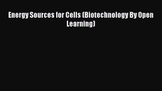 Read Energy Sources for Cells (Biotechnology By Open Learning) Ebook Free