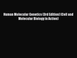 Download Human Molecular Genetics (3rd Edition) (Cell and Molecular Biology in Action) Ebook