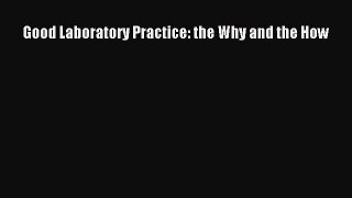 Read Good Laboratory Practice: the Why and the How Ebook Free