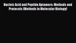 Read Nucleic Acid and Peptide Aptamers: Methods and Protocols (Methods in Molecular Biology)