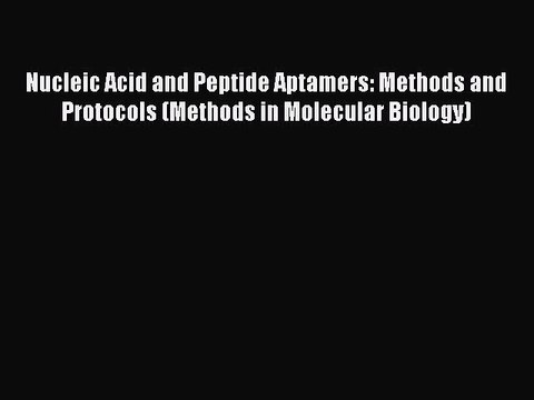 Read Nucleic Acid and Peptide Aptamers: Methods and Protocols (Methods in Molecular Biology)