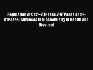 Download Regulation of Ca2+-ATPasesV-ATPases and F-ATPases (Advances in Biochemistry in Health